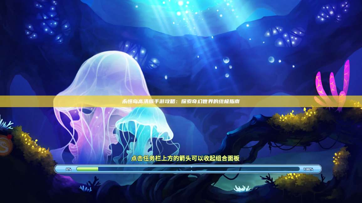 永恒岛高清版手游攻略:探索奇幻世界的终极指南 第1张 永恒岛高清版手游攻略:探索奇幻世界的终极指南 第1张