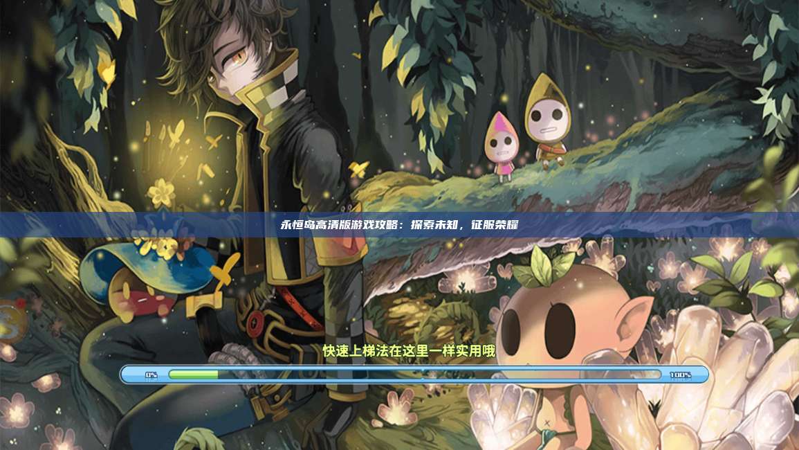 永恒岛高清版游戏攻略:探索未知,征服荣耀 第1张 永恒岛高清版游戏攻略:探索未知,征服荣耀 第1张